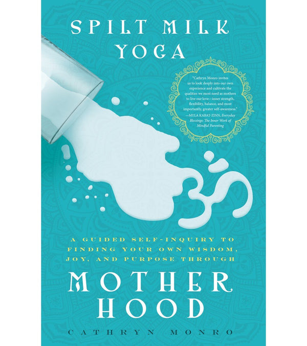 Workman Publishing Spilt Milk Yoga: A Guided Self-Inquiry to Finding Your Own Wisdom, Joy, and Purpose Through Motherhood